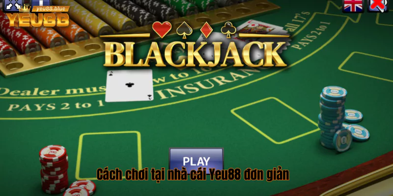 Blackjack online - Game Bài Tính Điểm Hấp Dẫn Tại Yeu88 2 Cách chơi tại nhà cái Yeu88 đơn giản