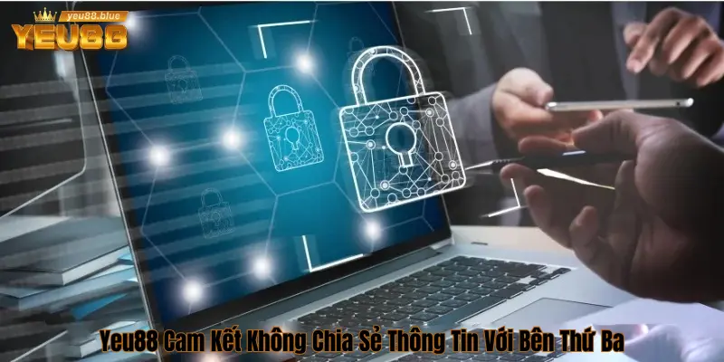 Yeu88 cam kết không chia sẻ bên thứ 3